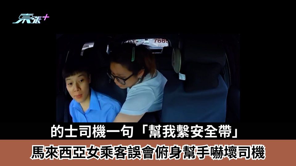 車Cam直擊︱的士司機一句「幫我繫安全帶」　馬來西亞女乘客誤會俯身幫手嚇壞司機