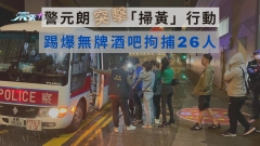 警元朗突擊「掃黃」行動  踢爆無牌酒吧拘捕26人