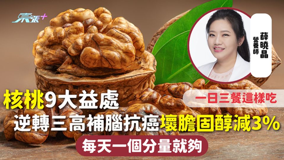 核桃 | 9大益處 逆轉三高補腦抗癌壞膽固醇減3% 一日三餐這樣吃 每天一個分量就夠