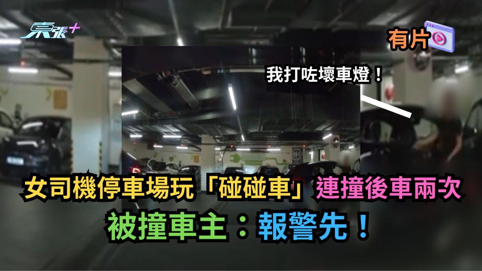 有片|女司機停車場玩「碰碰車」連撞後車兩次 被撞車主:報警先!