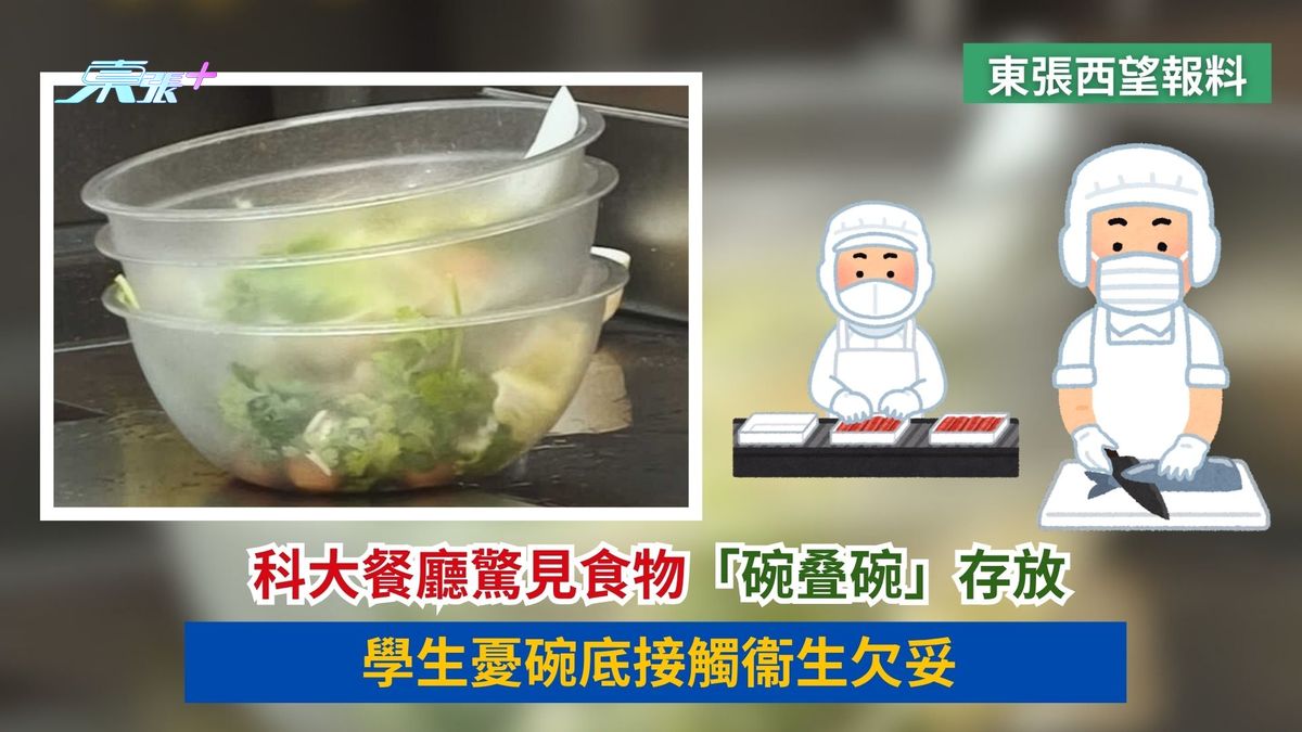 東張西望報料｜科大餐廳驚見食物「碗叠碗」存放　學生憂碗底接觸衞生欠妥