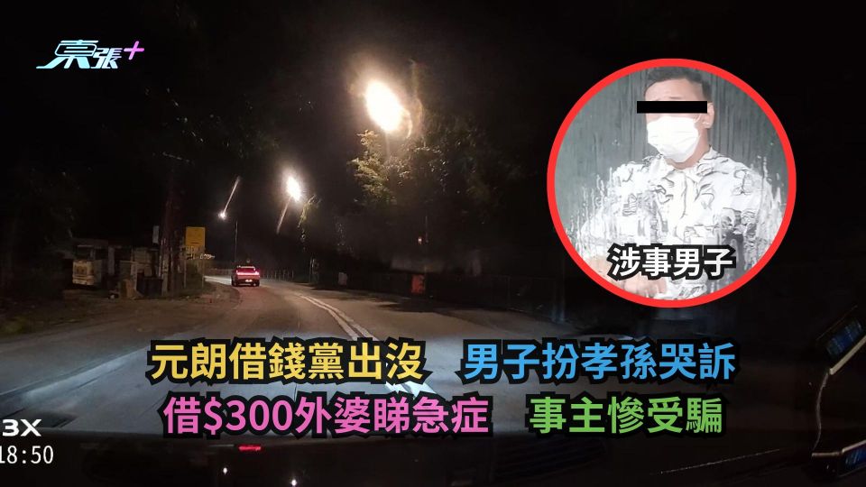 元朗借錢黨出沒　男子扮孝孫哭訴借$300外婆睇急症　事主慘受騙