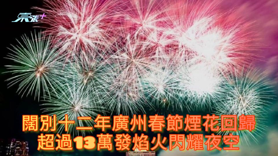 有片 | 闊別十二年廣州春節煙花回歸 超過13萬發焰火閃耀夜空