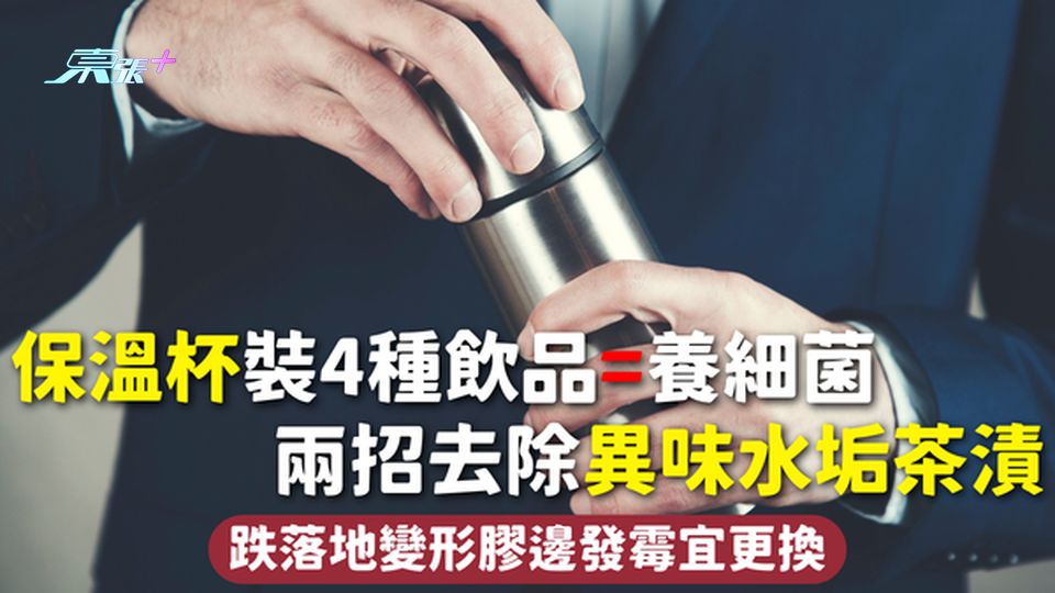 保溫杯 | 裝4種飲品=養細菌 兩招去除異味水垢茶漬 跌落地變形膠邊發霉宜更換