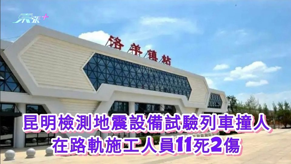 昆明檢測地震設備試驗列車撞人 在路軌施工人員11死2傷