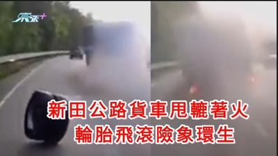 車CAM直擊｜新田公路貨車甩轆著火 輪胎飛滾險象環生