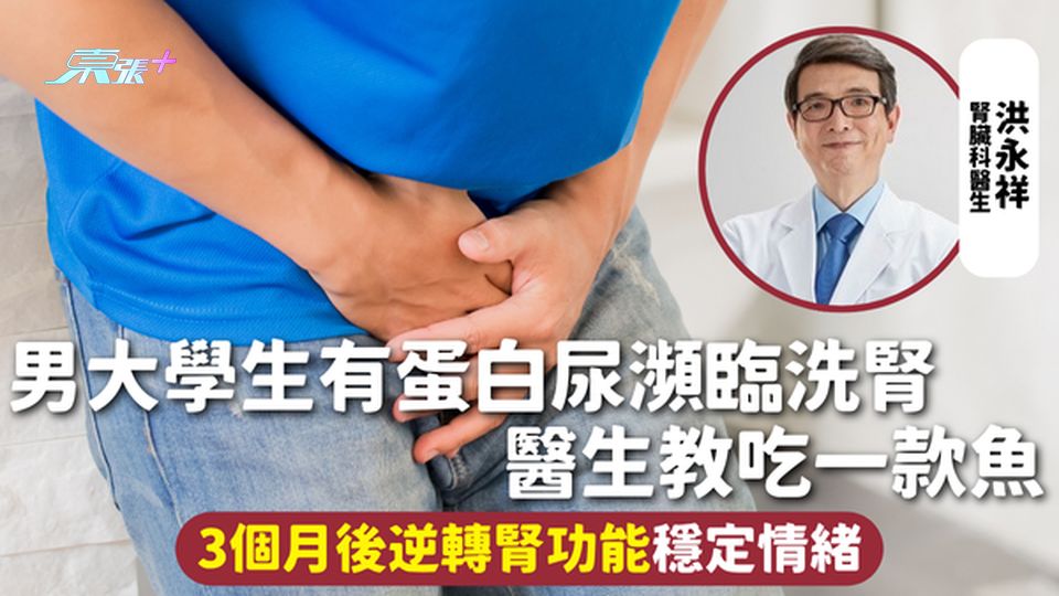 腎臟發炎 | 男大學生有蛋白尿瀕臨洗腎 醫生教吃一款魚 3個月後逆轉腎功能穩定情緒