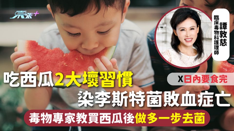 吃西瓜 | 吃西瓜2大壞習慣 染李斯特菌敗血症亡 毒物專家教買西瓜後做多一步去菌 X日內要食完