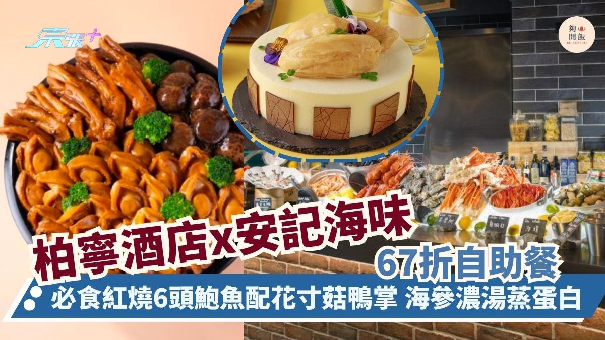 柏寧酒店x安記海味 67折自助餐｜必食紅燒6頭鮑魚配花寸菇鴨掌 海參濃湯蒸蛋白