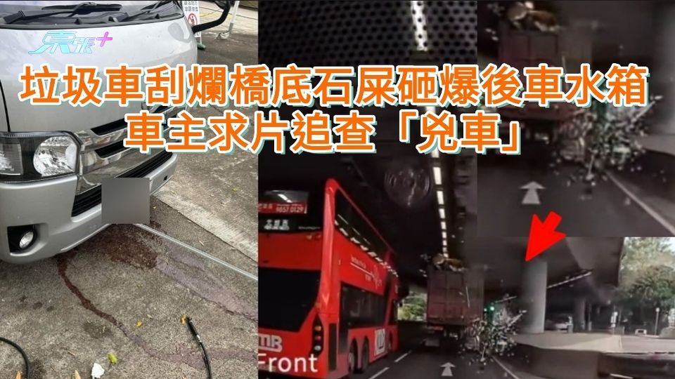 車cam直擊｜垃圾車刮爛橋底石屎砸爆後車水箱 車主求片追查「兇車」