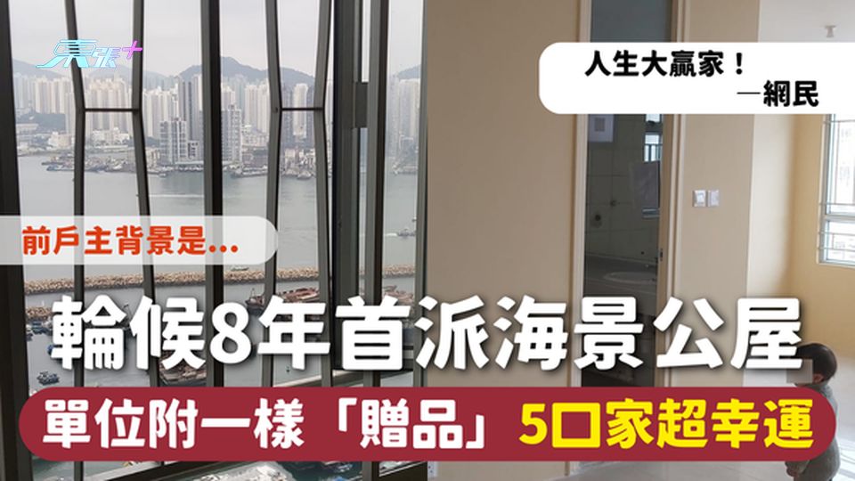 公屋上樓 | 輪候8年首派海景公屋 單位附一樣「贈品」5口家超幸運🥰