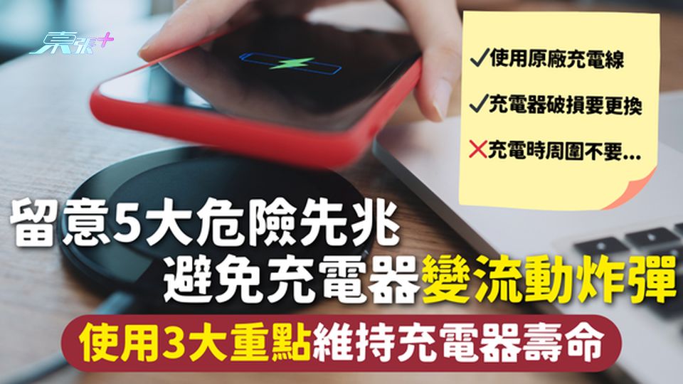 充電器 | 留意5大危險先兆 避免充電器變流動炸彈 使用8大重點維持充電器壽命