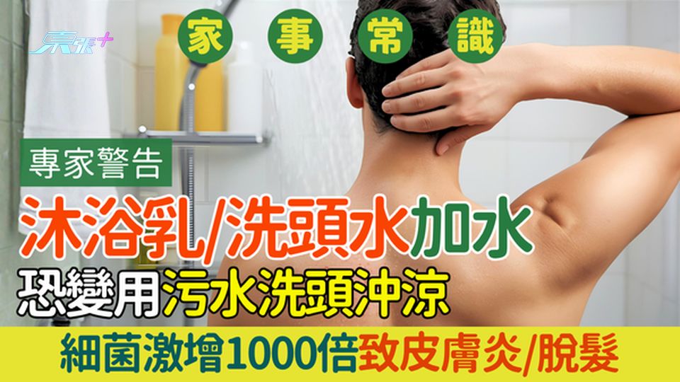 家事常識｜沐浴乳洗頭水加水恐變用污水洗頭沖涼 專家警告細菌激增1000倍致皮膚炎與脫髮