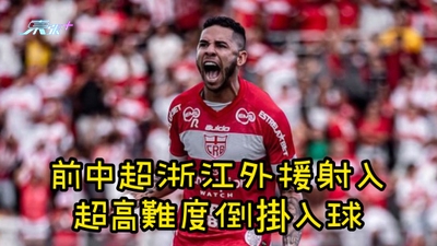有片｜前中超浙江外援射入超高難度倒掛入球
