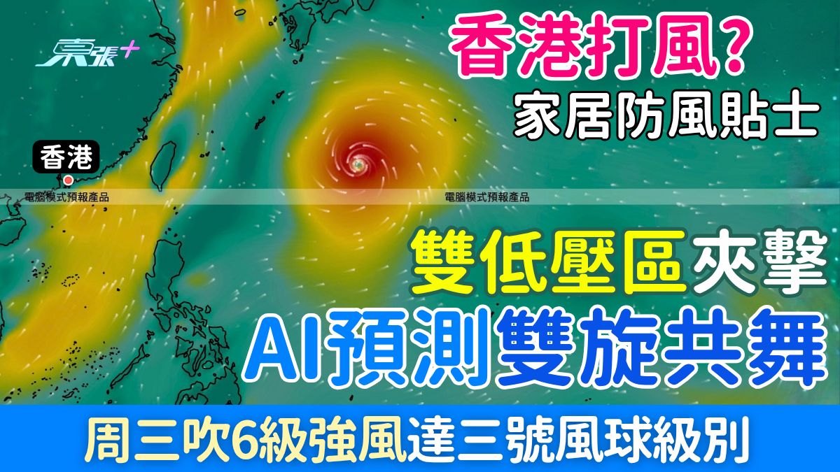 香港打風？家居防風貼士 雙低壓區夾擊＋AI預測雙旋共舞！周三吹6級強風達三號風球級別 