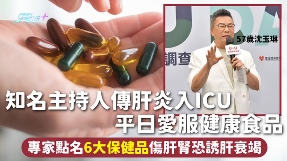 肝臟健康 | 知名主持人傳肝炎入ICU 平日愛服健康食品 專家點名6大保健品傷肝腎恐誘肝衰竭