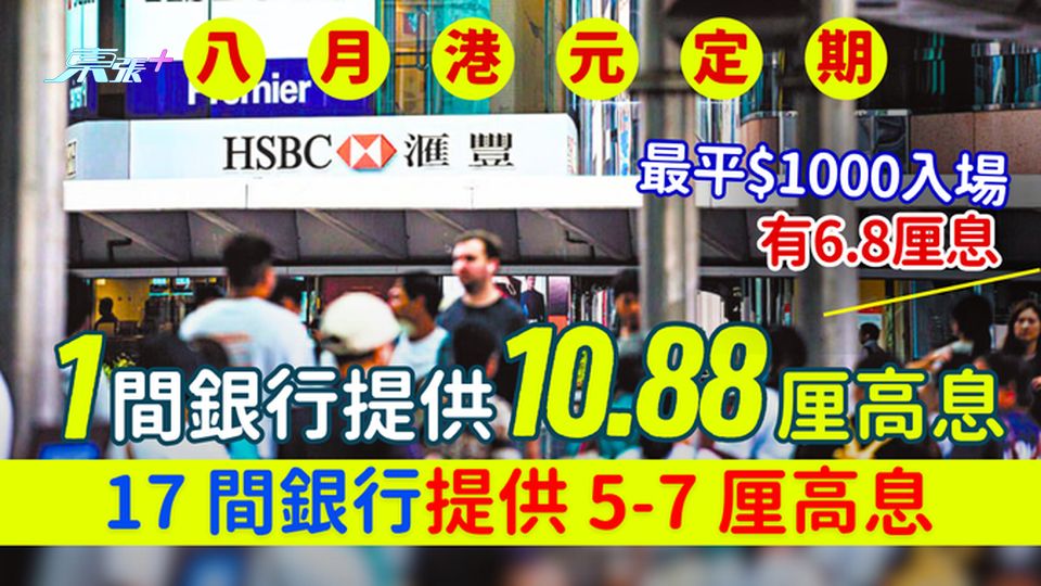 8月港元定期存款｜一銀行提供10.88厘高息17間銀行提供5-7厘高息/最平$1000入場有6.8厘