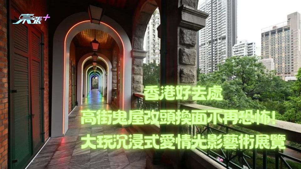 香港好去處｜高街鬼屋改頭換面不再恐怖！大玩沉浸式愛情光影藝術展覽
