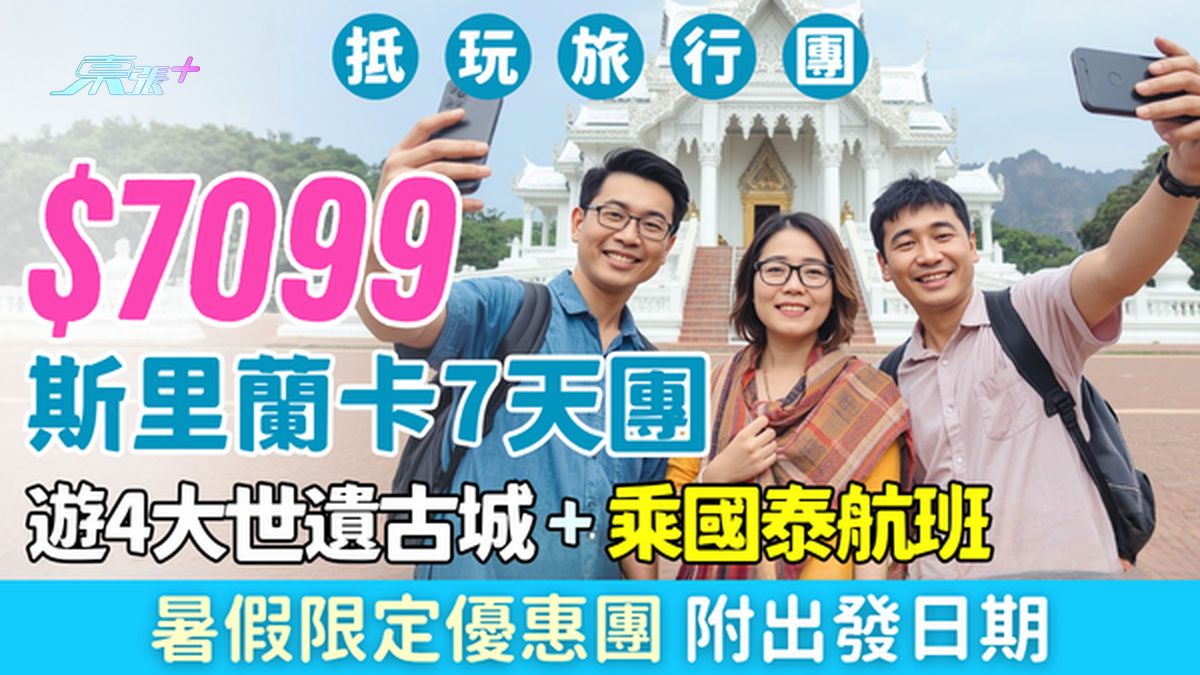 $7099斯里兰卡7天团｜4大世遗古城＋锡兰红茶产地，乘国泰航班，附出发日期，暑假限定优惠团