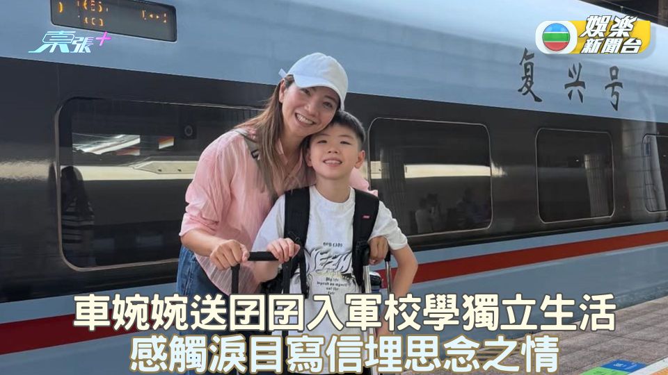 車婉婉送囝囝入軍校學獨立生活 感觸淚目寫信整埋思念之情 