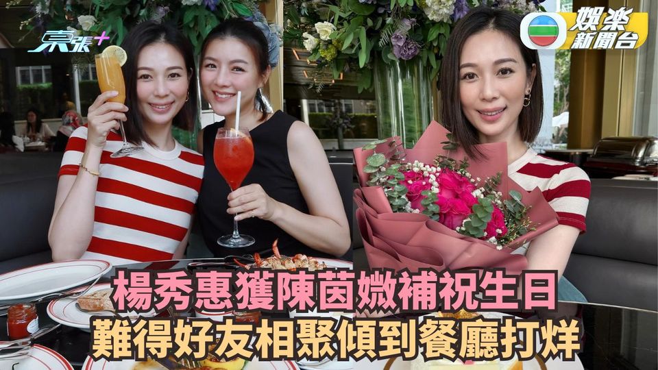 楊秀惠獲陳茵媺補祝生日 好友相聚傾到餐廳打烊