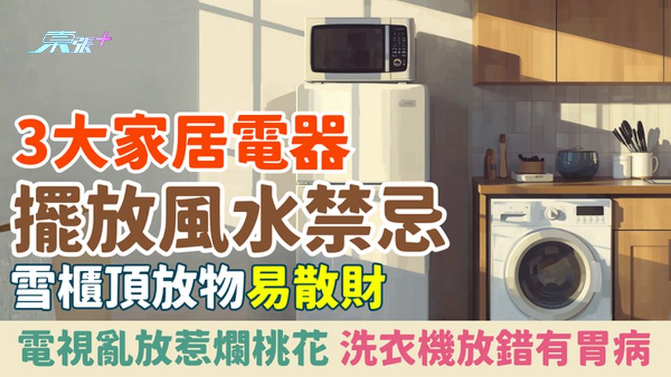 家事常識｜3大家居電器擺放風水禁忌：雪櫃頂放物易散財、電視亂放惹爛桃花 洗衣機放錯有胃病