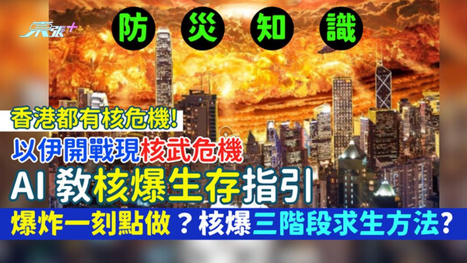 以伊開戰現核武危機AI敎核爆生存指引爆炸一刻點做？核爆三階段求生方法？香港都有核危機!