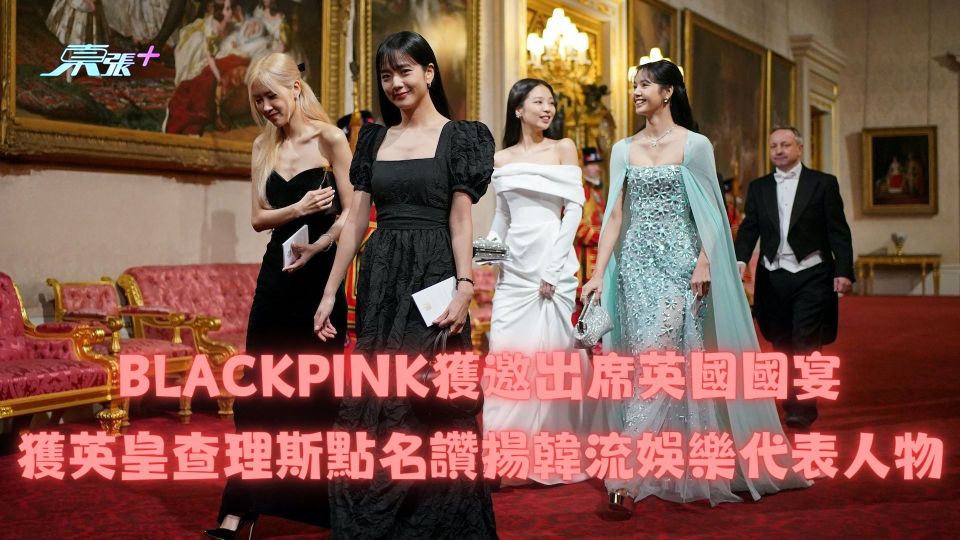 BLACKPINK獲邀出席英國國宴 獲英皇查理斯點名讚揚韓流娛樂代表人物 