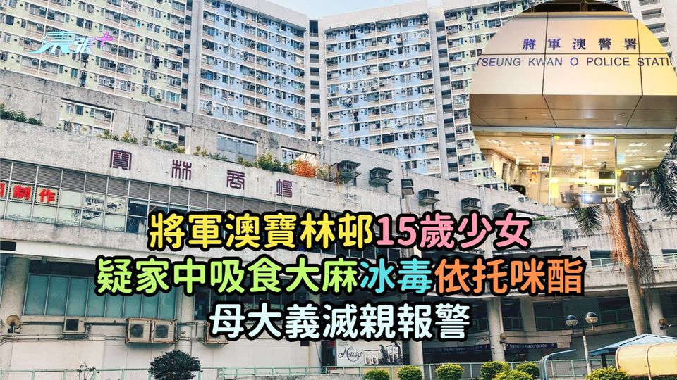 將軍澳寶林邨15歲少女疑家中吸食大麻冰毒依托咪酯  母大義滅親報警