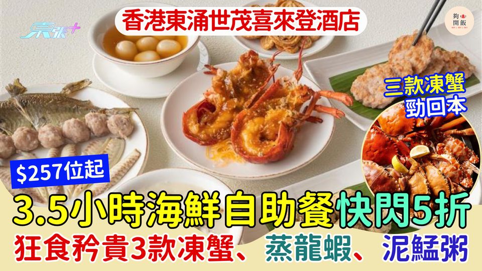 3.5小時海鮮自助餐快閃5折 $257位起 狂食矜貴3款凍蟹、蒸龍蝦、泥鯭粥 香港東涌世茂喜來登酒店
