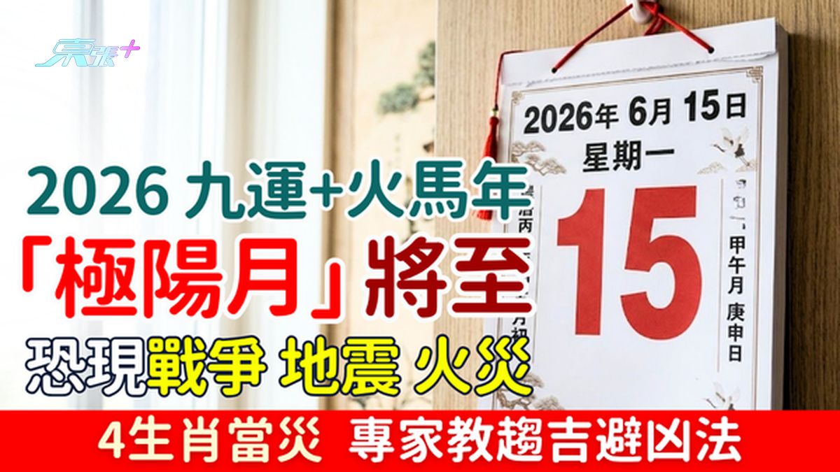 2026九运＋火马年「极阳月」将至！ 恐现战争地震火灾 4生肖当灾 专家教趋吉避凶法