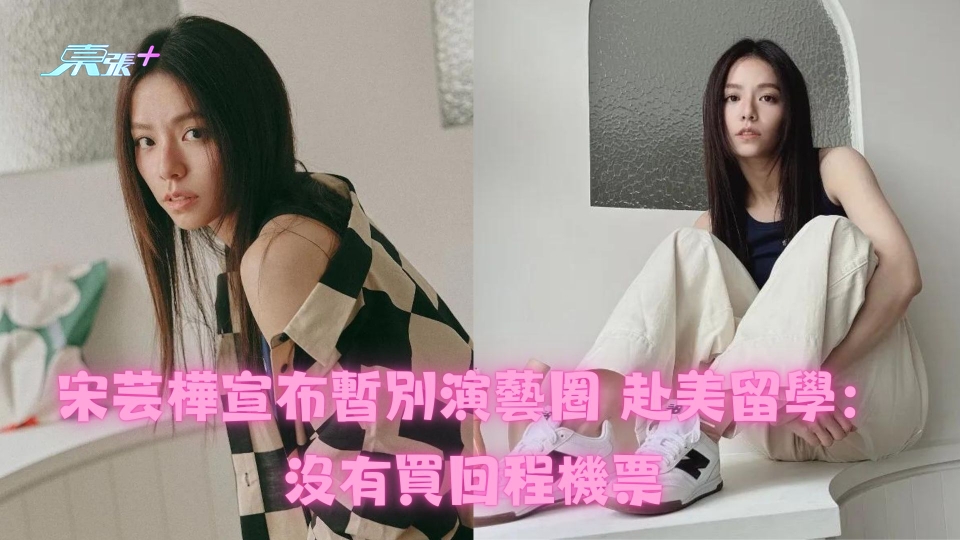 宋芸樺宣布暫別演藝圈 赴美留學：沒有買回程機票