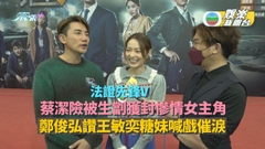 法證先鋒V丨蔡潔險被生劏獲封慘情女主角 鄭俊弘讚王敏奕糖妹喊戲催淚