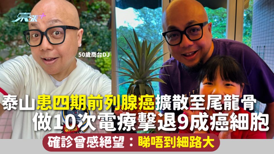 商台DJ泰山患四期前列腺癌擴散至尾龍骨 做10次電療擊退9成癌細胞 確診曾感絕望：睇唔到細路大