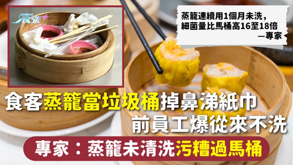 蒸籠清潔 | 食客蒸籠當垃圾桶掉鼻涕紙巾 前員工爆從來不洗 專家：蒸籠未清洗污糟過馬桶
