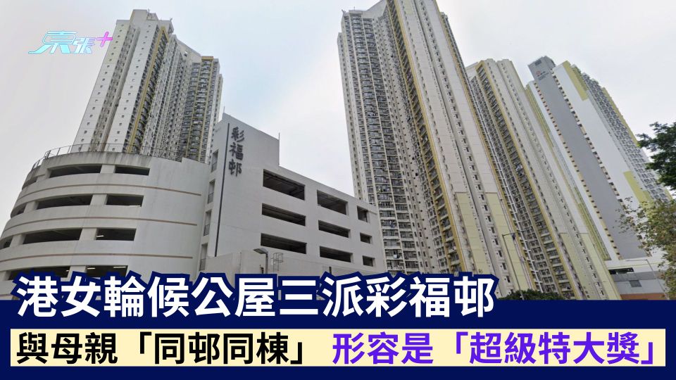 港女輪候公屋三派彩福邨  與母親「同邨同棟」 形容是「超級特大獎」