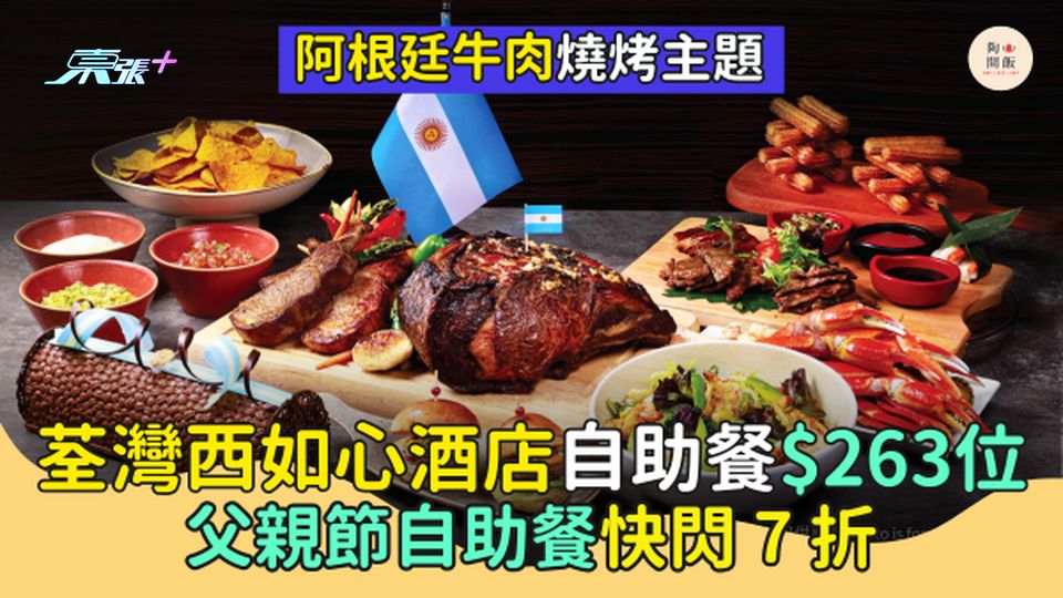 荃灣西如心酒店自助餐$263位 阿根廷牛肉燒烤主題/父親節自助餐快閃7折