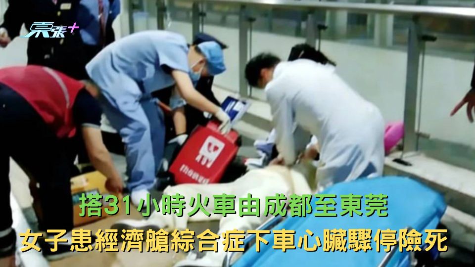 搭31小時火車由成都至東莞 女子患經濟艙綜合症下車心臟驟停險死