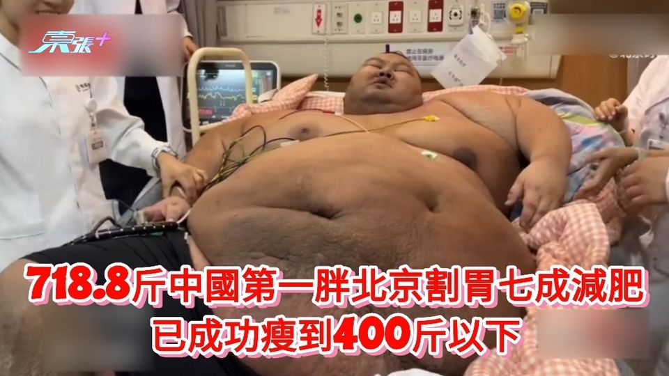 有片丨718.8斤中國第一胖北京割胃七成減肥 已成功瘦到400斤以下