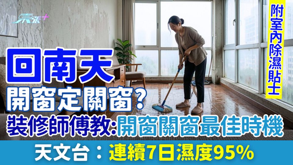 家事常識｜回南天開窗定關窗？裝修師傅教最佳時機+室內除濕貼士 天文台：連續7日濕度95%