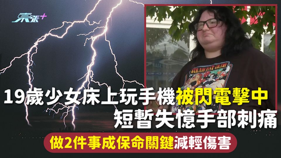 閃電意外 | 19歲少女床上玩手機被閃電擊中 短暫失憶手部刺痛 做2件事成保命關鍵減輕傷害