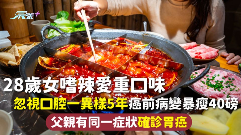 胃癌 | 28歲女嗜辣愛重口味 忽視口腔一異樣5年癌前病變暴瘦40磅 父親有同一症狀確診胃癌