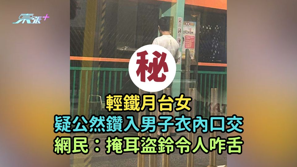 輕鐵月台女疑公然鑽入男子衣內口交  網民：掩耳盜鈴令人咋舌
