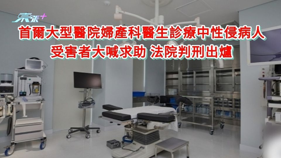 首爾大型醫院婦產科醫生診療中性侵病人 受害人大喊求助 法院判刑出爐