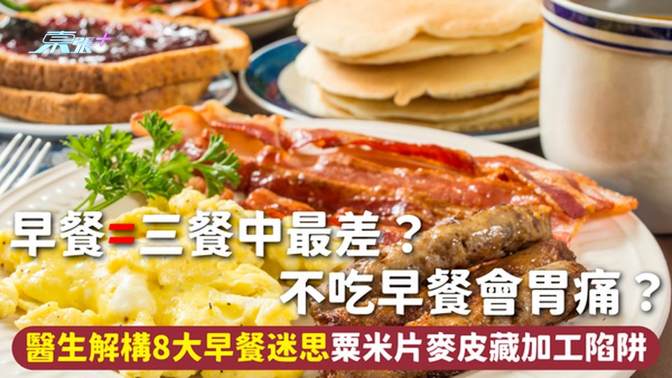 早餐健康 | 早餐=三餐中最差？不吃早餐會胃痛？醫生解構8大早餐迷思粟米片麥皮藏加工陷阱