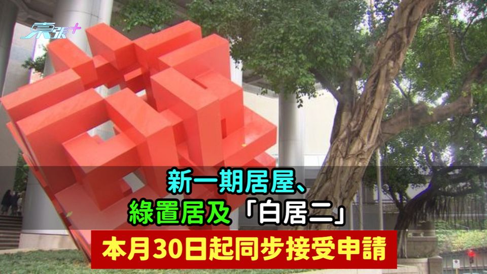 新一期居屋、綠置居及「白居二」 本月30日起同步接受申請