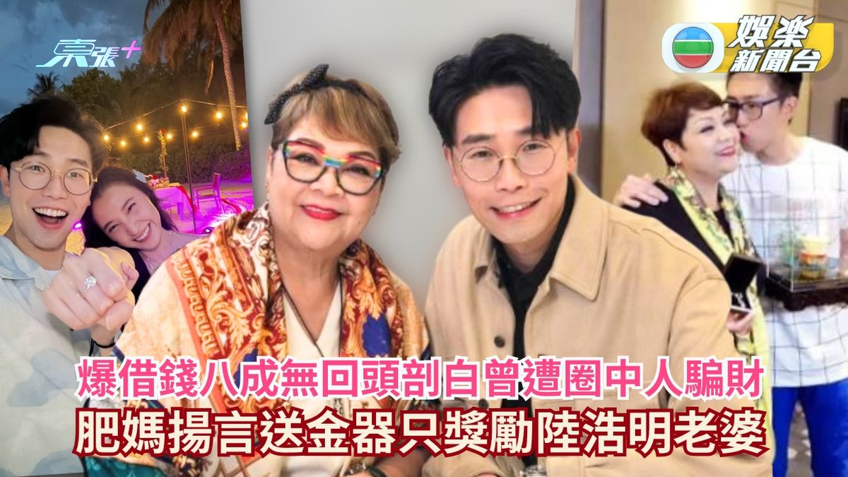 肥媽爆借錢八成無回頭剖白遭圈中人騙財 揚言送金器只獎勵陸浩明老婆 