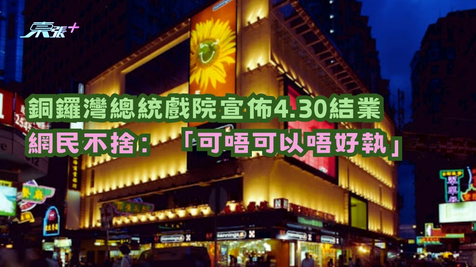  銅鑼灣總統戲院宣佈4.30結業 網民不捨：「可唔可以唔好執」