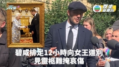 碧咸排足12小時向女王道別 見靈柩難掩哀傷