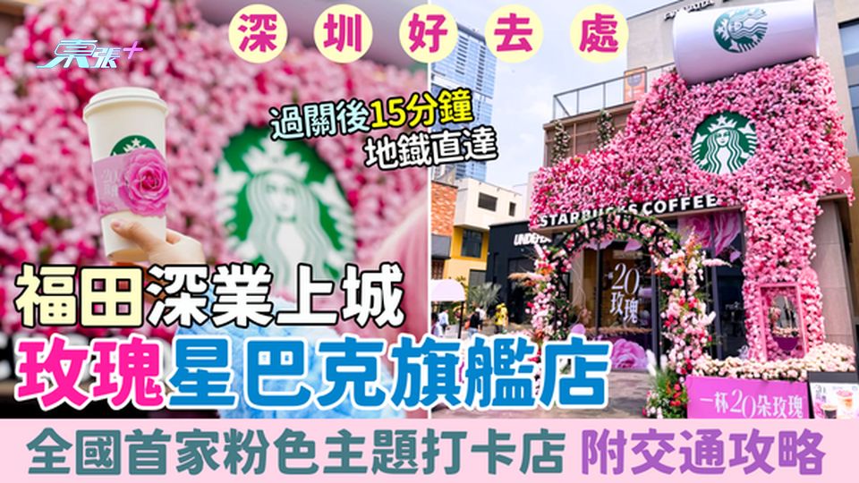 深圳好去處｜福田深業上城玫瑰星巴克旗艦店 全國首家粉色主題打卡店＋交通攻略 過關15分鐘地鐡直達